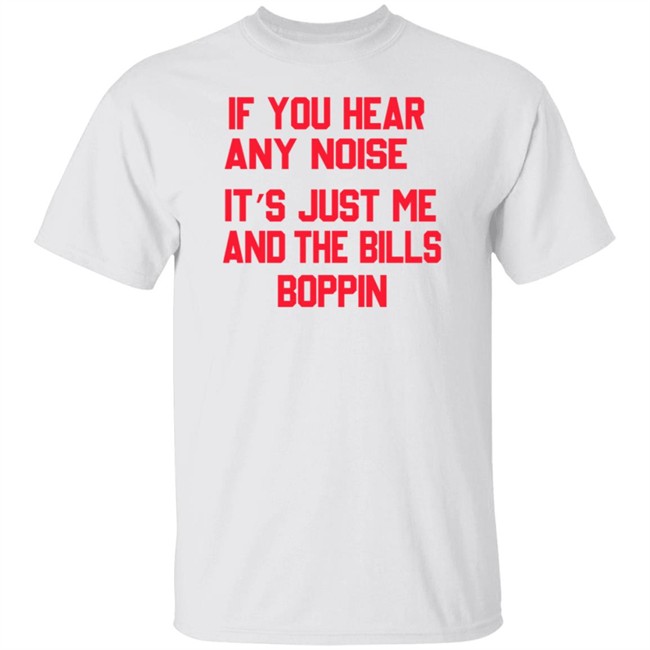 If You Hear Any Noise It’s Just Me And The Bills Boppin T Shirt If You Hear Any Noise It’s Just Me And The Bills Boppin T Shirt