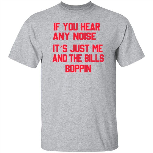 If You Hear Any Noise It’s Just Me And The Bills Boppin T Shirt If You Hear Any Noise It’s Just Me And The Bills Boppin T Shirt