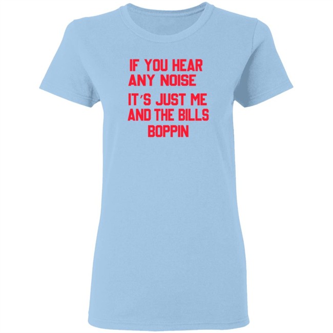 If You Hear Any Noise It’s Just Me And The Bills Boppin T Shirt If You Hear Any Noise It’s Just Me And The Bills Boppin T Shirt