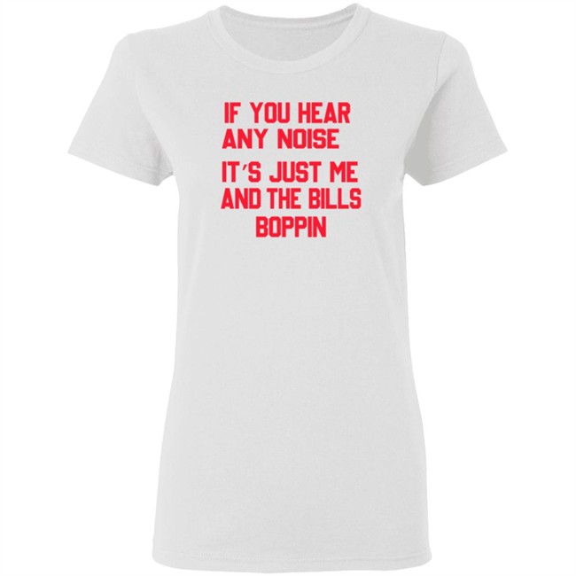 If You Hear Any Noise It’s Just Me And The Bills Boppin T Shirt If You Hear Any Noise It’s Just Me And The Bills Boppin T Shirt