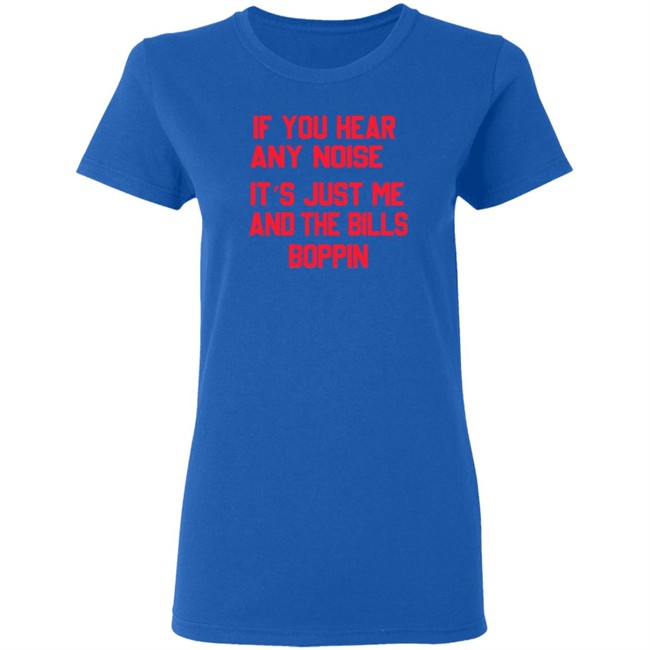 If You Hear Any Noise It’s Just Me And The Bills Boppin T Shirt If You Hear Any Noise It’s Just Me And The Bills Boppin T Shirt