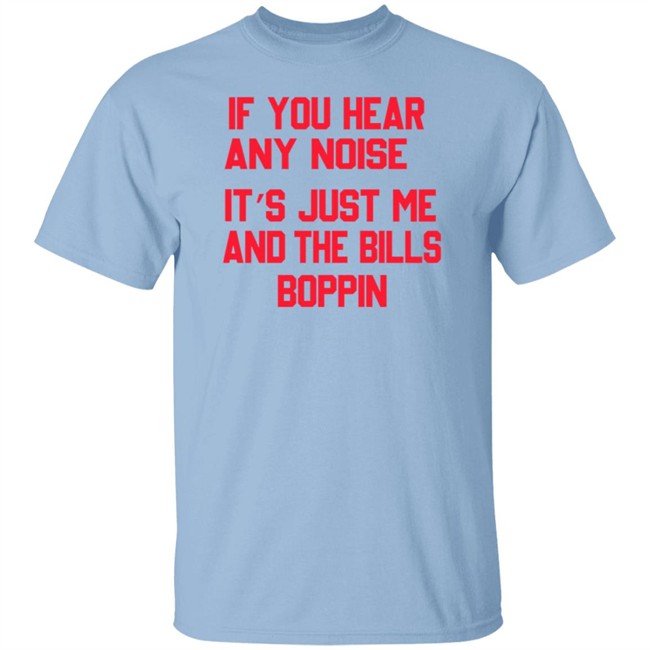 If You Hear Any Noise It’s Just Me And The Bills Boppin T Shirt If You Hear Any Noise It’s Just Me And The Bills Boppin T Shirt