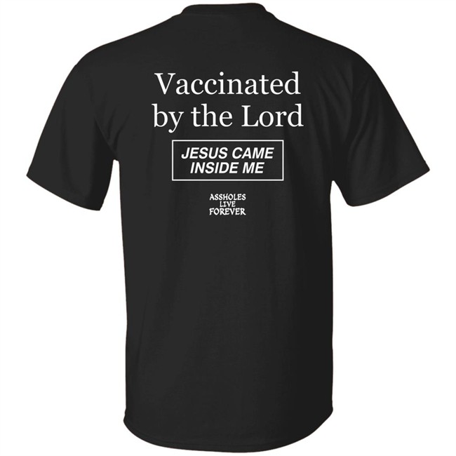 Protected By The Antibody Of Jesus Christ Our Lord Vaccinated By The Lord Jesus Came Inside Me Assholes Live Forever Shirt