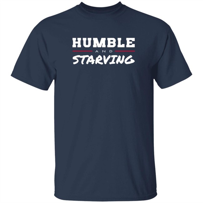 Humble and Starving T Shirt Humble and Starving T Shirt