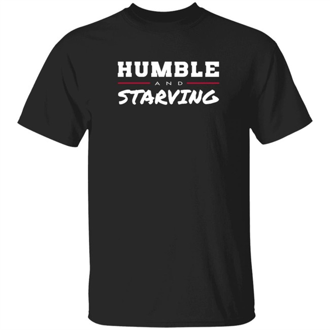 Humble and Starving T Shirt Humble and Starving T Shirt