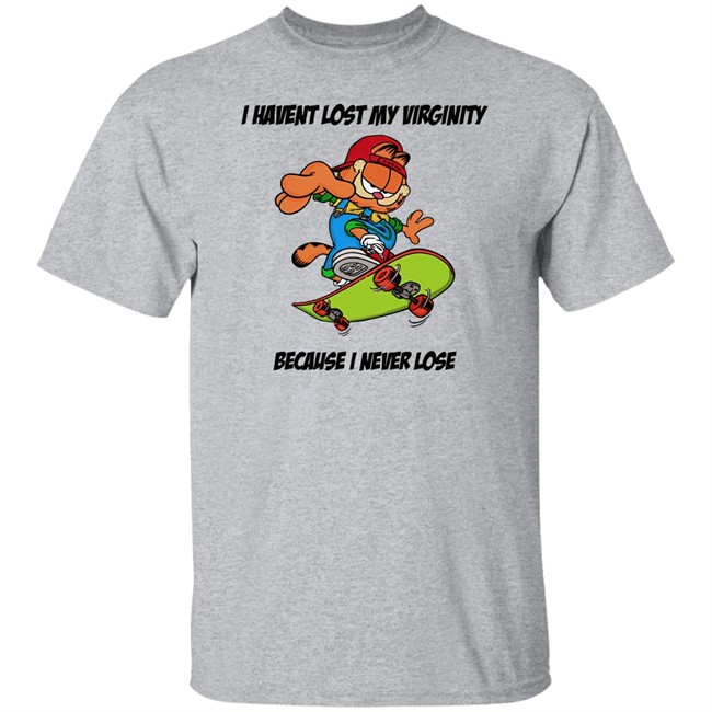 I Havent Lost My Virginity Because I Never Lose T Shirt