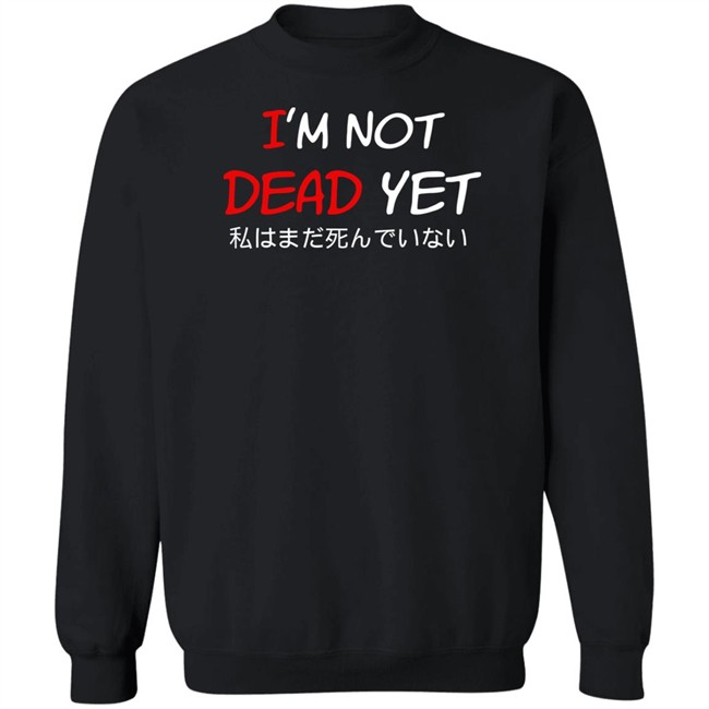 I'm Not Dead Yet- 私はまだ死んでいない T Shirt I'm Not Dead Yet- 私はまだ死んでいない T Shirt
