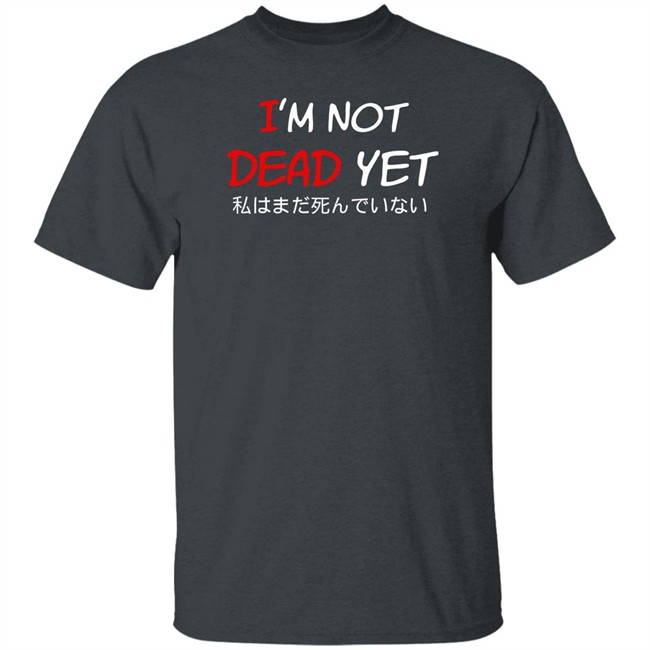 I'm Not Dead Yet- 私はまだ死んでいない T Shirt I'm Not Dead Yet- 私はまだ死んでいない T Shirt