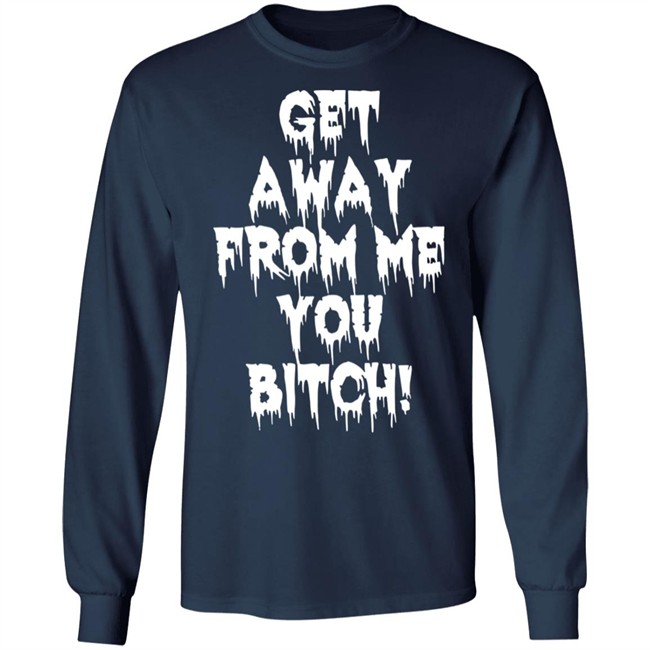 Get Away From Me You Bitch Shirt Yungpec420 Get Away From Me You Bitch Shirt Yungpec420