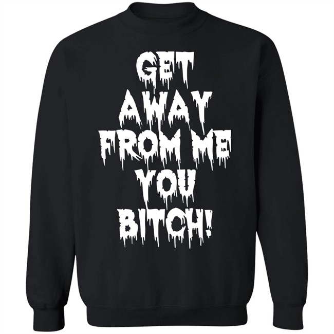 Get Away From Me You Bitch Shirt Yungpec420 Get Away From Me You Bitch Shirt Yungpec420