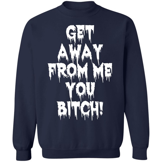 Get Away From Me You Bitch Shirt Yungpec420 Get Away From Me You Bitch Shirt Yungpec420