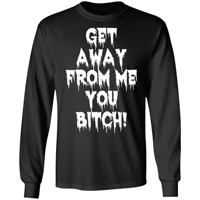 Get Away From Me You Bitch Shirt Yungpec420 Get Away From Me You Bitch Shirt Yungpec420