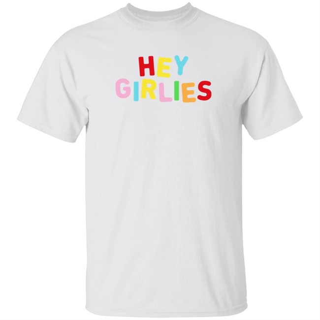 Hey Girlies T Shirt