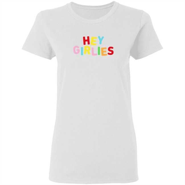 Hey Girlies T Shirt Hey Girlies T Shirt