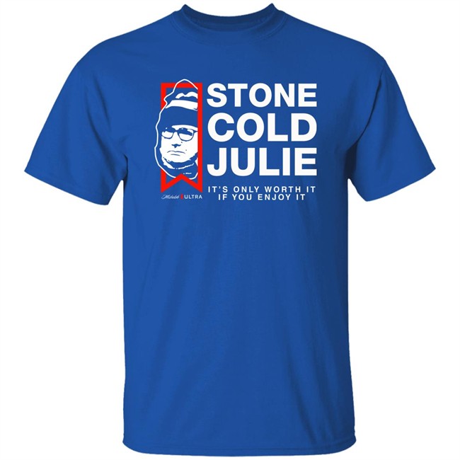 Julie Collins Stone Cold Julie Michelob Ultra It's Only Worth It If You Enjoy It Shirt Julie Collins Stone Cold Julie Michelob Ultra It's Only Worth It If You Enjoy It Shirt