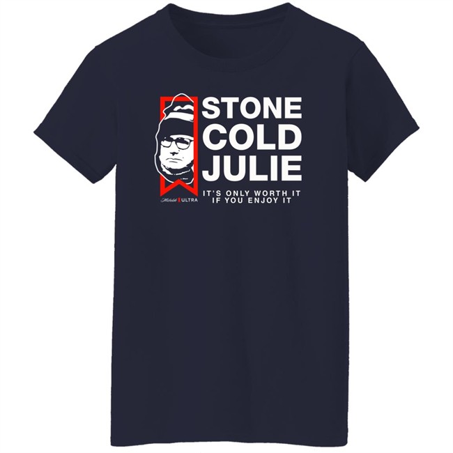 Julie Collins Stone Cold Julie Michelob Ultra It's Only Worth It If You Enjoy It Shirt Julie Collins Stone Cold Julie Michelob Ultra It's Only Worth It If You Enjoy It Shirt