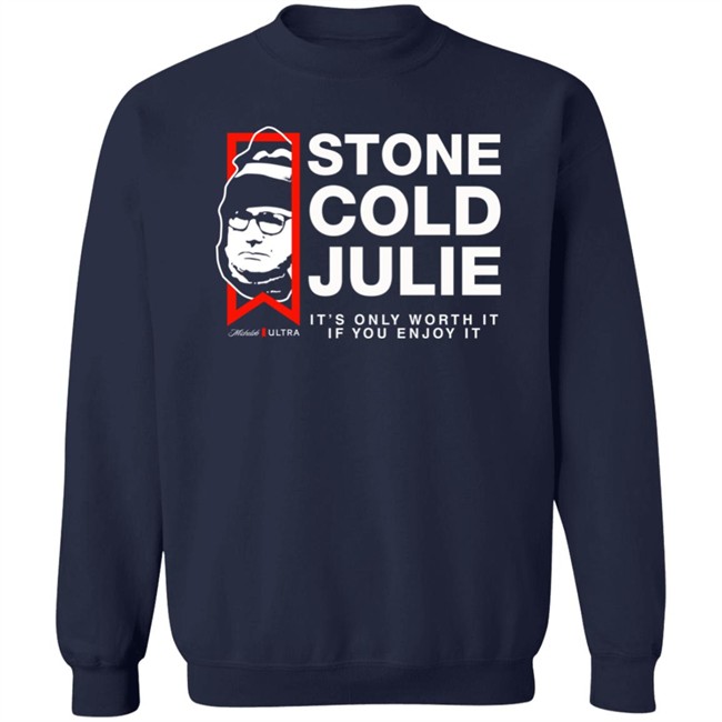 Julie Collins Stone Cold Julie Michelob Ultra It's Only Worth It If You Enjoy It Shirt Julie Collins Stone Cold Julie Michelob Ultra It's Only Worth It If You Enjoy It Shirt