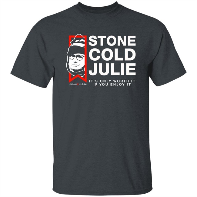 Julie Collins Stone Cold Julie Michelob Ultra It's Only Worth It If You Enjoy It Shirt Julie Collins Stone Cold Julie Michelob Ultra It's Only Worth It If You Enjoy It Shirt