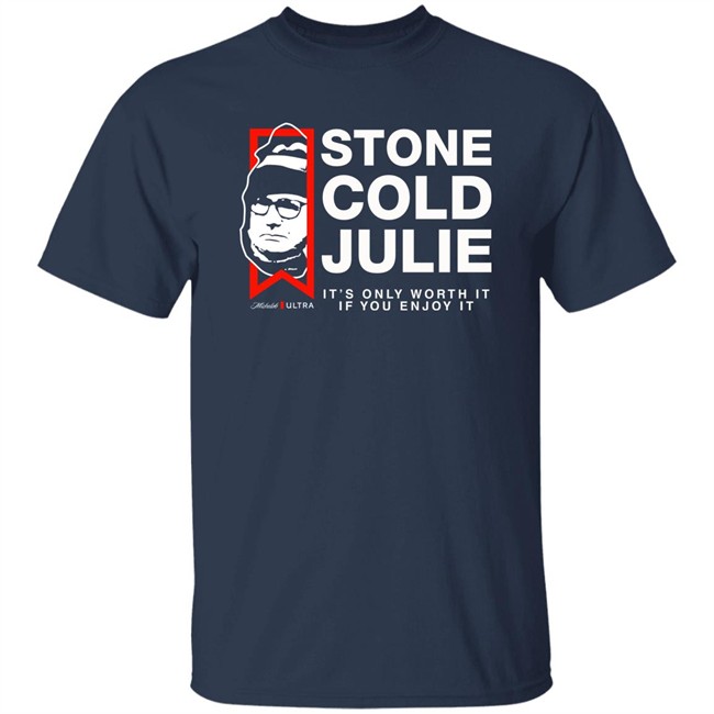 Julie Collins Stone Cold Julie Michelob Ultra It's Only Worth It If You Enjoy It Shirt Julie Collins Stone Cold Julie Michelob Ultra It's Only Worth It If You Enjoy It Shirt