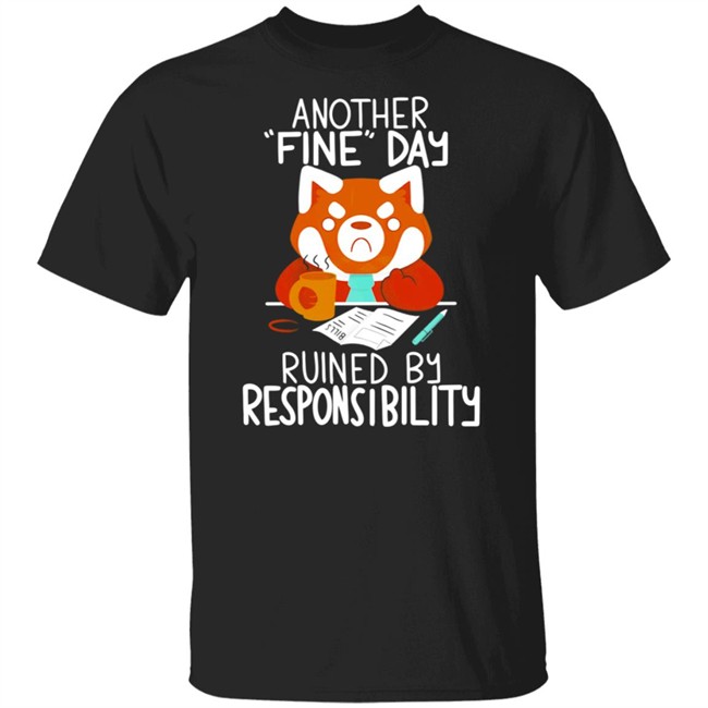 Another Fine Day Ruined By Responsibility T Shirt