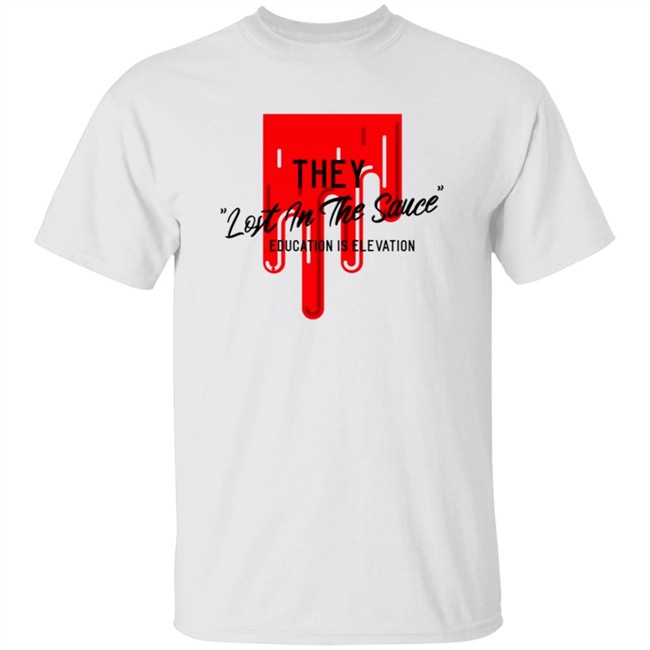 They Lost In The Sauce Education Is Elevation T Shirt