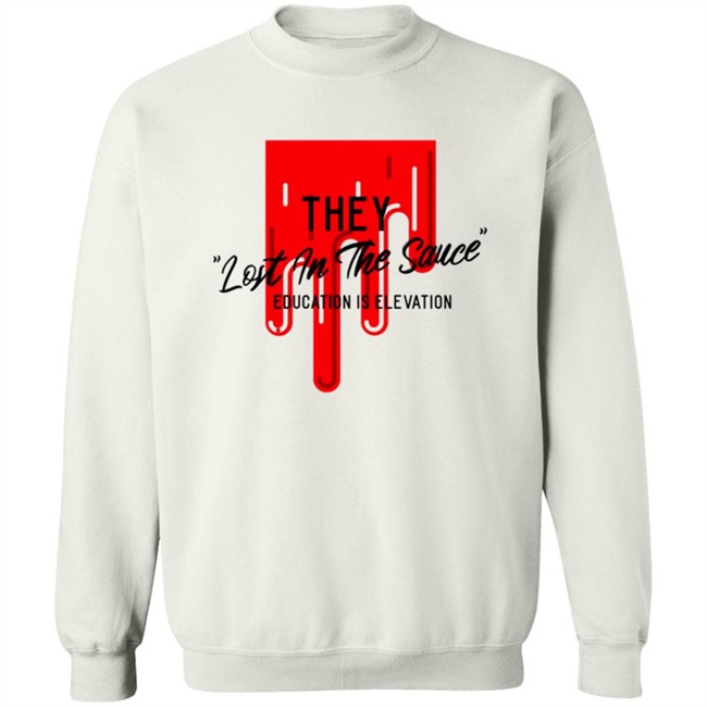 They Lost In The Sauce Education Is Elevation T Shirt They Lost In The Sauce Education Is Elevation T Shirt