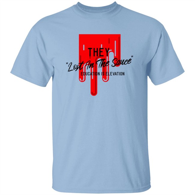 They Lost In The Sauce Education Is Elevation T Shirt They Lost In The Sauce Education Is Elevation T Shirt