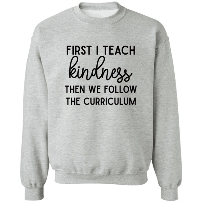 Habosha Janel First I Teach Kindness Then We Follow The Curriculum Sweatshirt