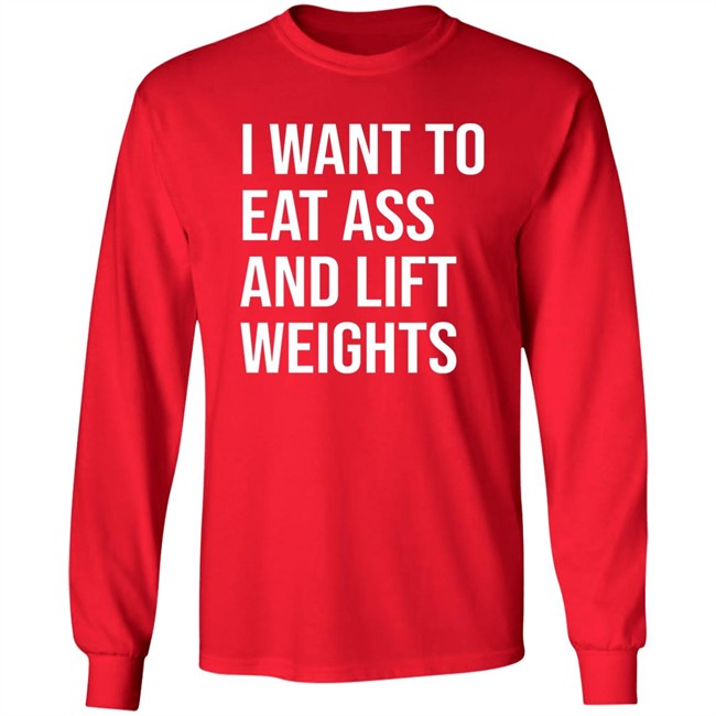 I Want To Eat Ass And Lift Weights Shirt Tylersan I Want To Eat Ass And Lift Weights Shirt Tylersan