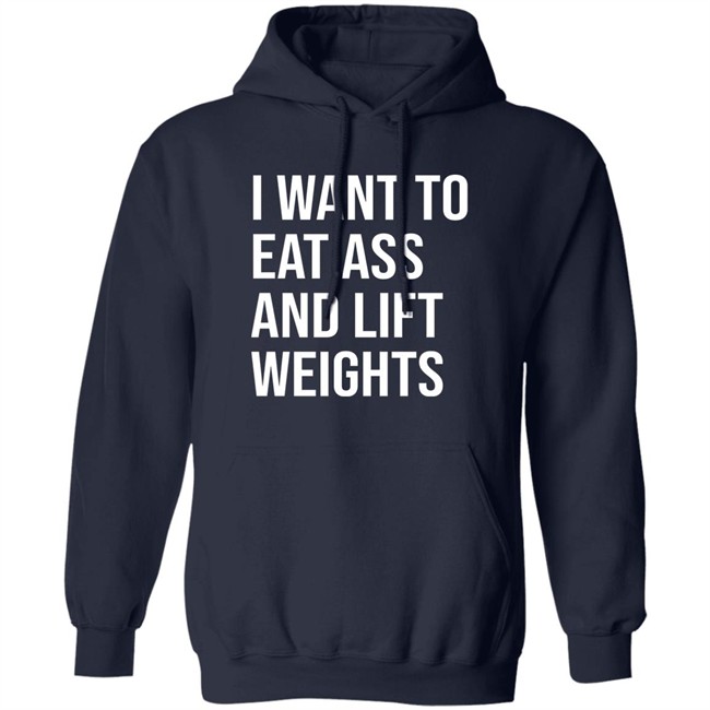 I Want To Eat Ass And Lift Weights Shirt Tylersan I Want To Eat Ass And Lift Weights Shirt Tylersan