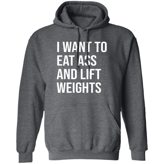 I Want To Eat Ass And Lift Weights Shirt Tylersan I Want To Eat Ass And Lift Weights Shirt Tylersan