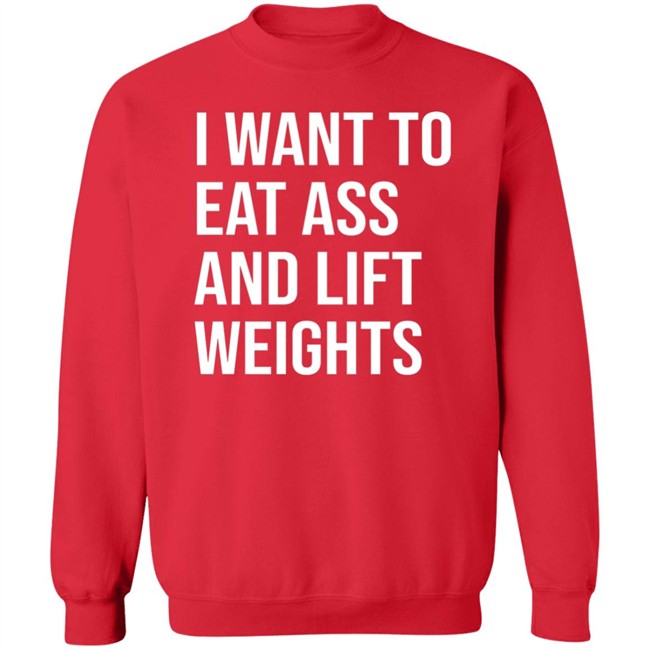 I Want To Eat Ass And Lift Weights Shirt Tylersan I Want To Eat Ass And Lift Weights Shirt Tylersan
