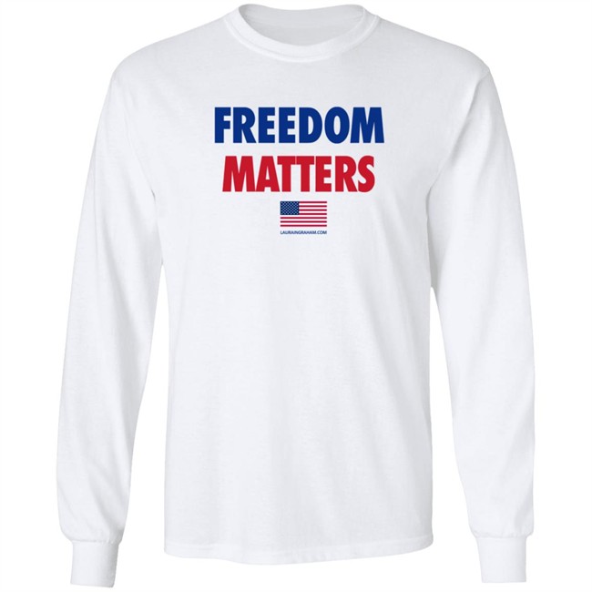 Freedom Matters Shirt Sweatshirt Laura Ingraham Store Merch Freedom Matters Shirt Sweatshirt Laura Ingraham Store Merch