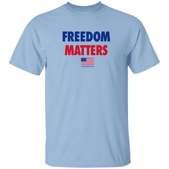 Freedom Matters Shirt Sweatshirt Laura Ingraham Store Merch Freedom Matters Shirt Sweatshirt Laura Ingraham Store Merch