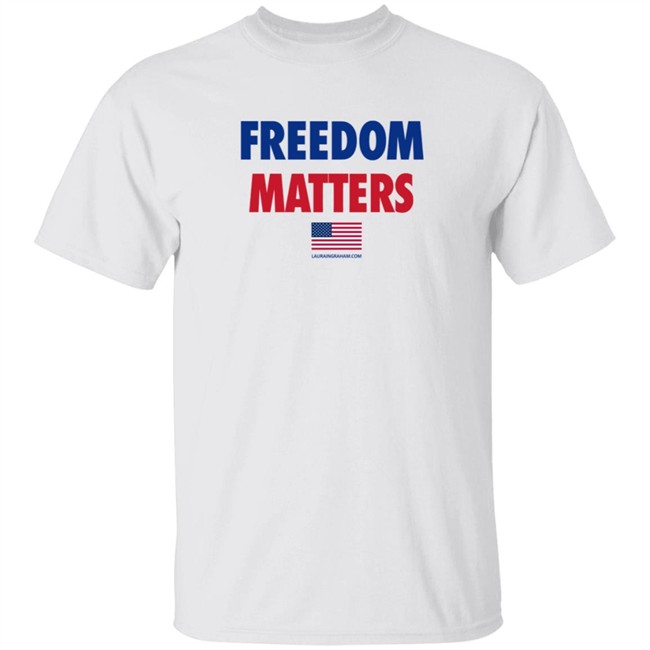 Freedom Matters Shirt Sweatshirt Laura Ingraham Store Merch
