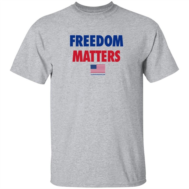 Freedom Matters Shirt Sweatshirt Laura Ingraham Store Merch Freedom Matters Shirt Sweatshirt Laura Ingraham Store Merch