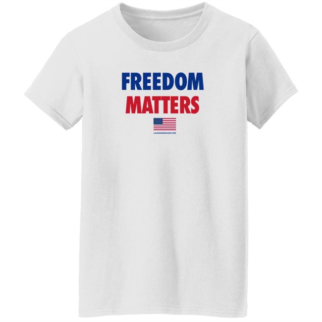 Freedom Matters Shirt Sweatshirt Laura Ingraham Store Merch Freedom Matters Shirt Sweatshirt Laura Ingraham Store Merch
