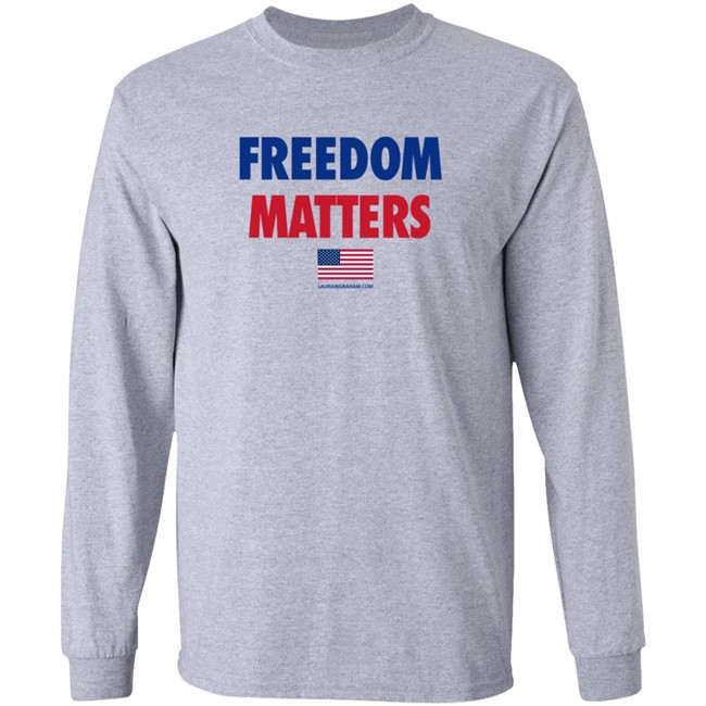 Freedom Matters Shirt Sweatshirt Laura Ingraham Store Merch Freedom Matters Shirt Sweatshirt Laura Ingraham Store Merch