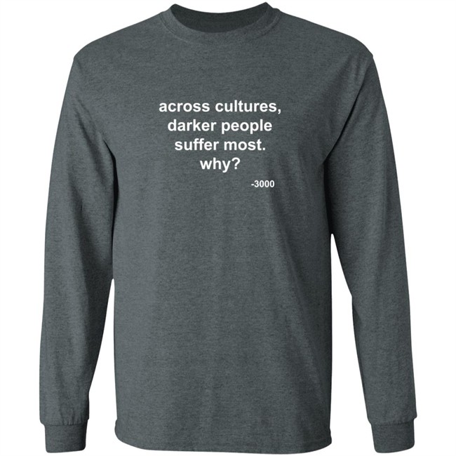 Across Cultures Darker People Suffer Most Why T Shirt Across Cultures Darker People Suffer Most Why T Shirt