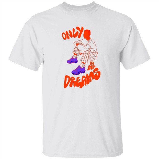 Only In My Dreams T Shirt Blacksneakers Art Store