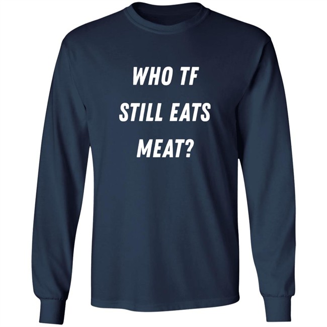 Plant Babes Shop Merch Who Tf Still Eats Meat Shirt Plant Babes Shop Merch Who Tf Still Eats Meat Shirt