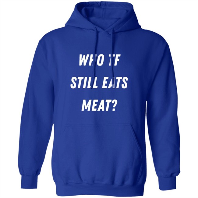 Plant Babes Shop Merch Who Tf Still Eats Meat Shirt Plant Babes Shop Merch Who Tf Still Eats Meat Shirt