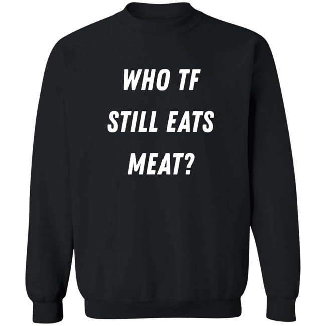 Plant Babes Shop Merch Who Tf Still Eats Meat Shirt Plant Babes Shop Merch Who Tf Still Eats Meat Shirt