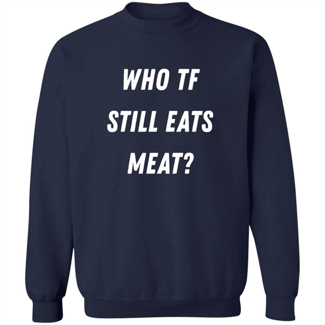 Plant Babes Shop Merch Who Tf Still Eats Meat Shirt Plant Babes Shop Merch Who Tf Still Eats Meat Shirt