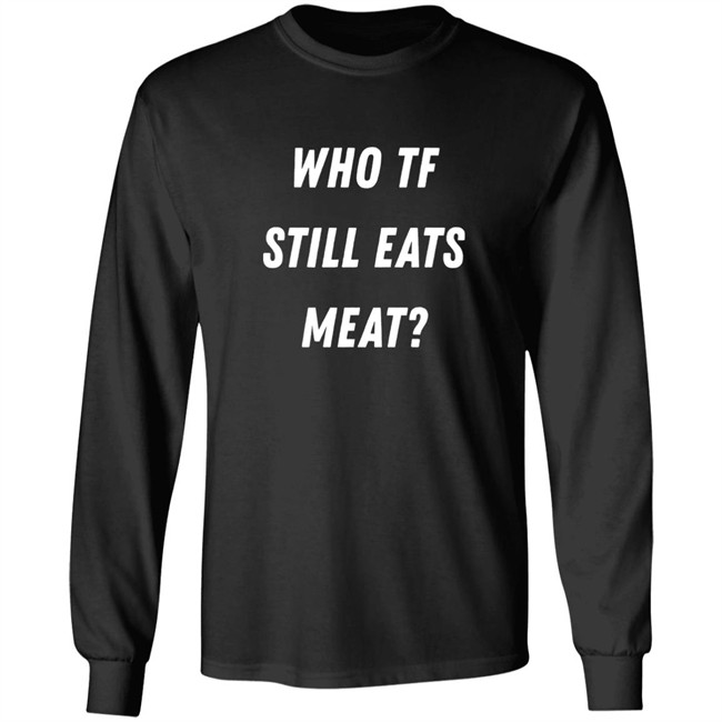 Plant Babes Shop Merch Who Tf Still Eats Meat Shirt Plant Babes Shop Merch Who Tf Still Eats Meat Shirt