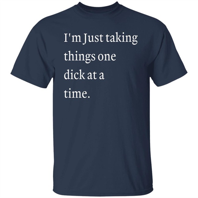 I'm Just Taking Things One Dick At A Time Shirt Diego Sans Porn