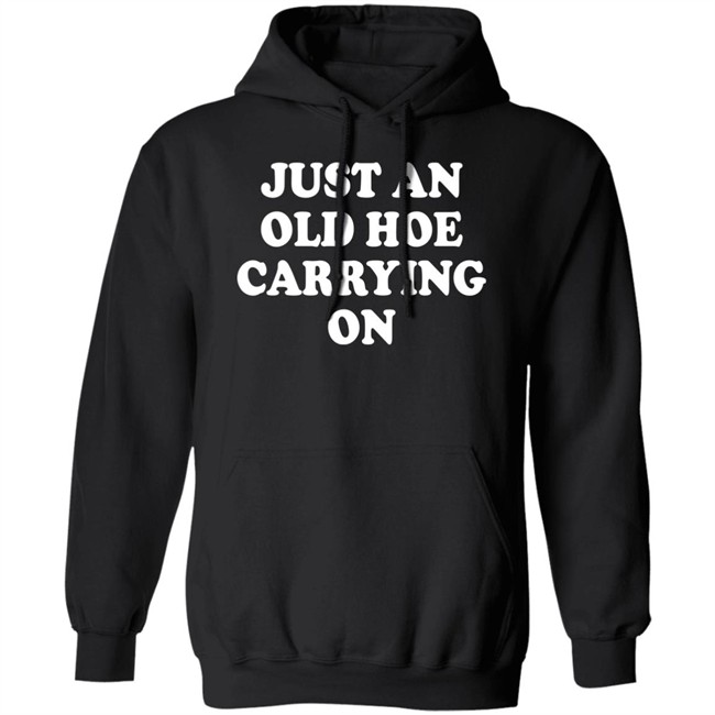 Just An Old Hoe Carrying On Shirt Just An Old Hoe Carrying On Shirt