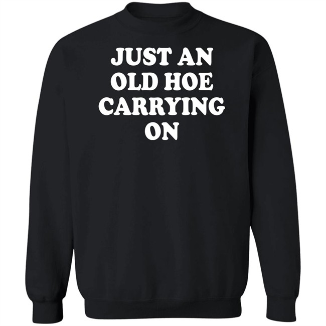 Just An Old Hoe Carrying On Shirt Just An Old Hoe Carrying On Shirt