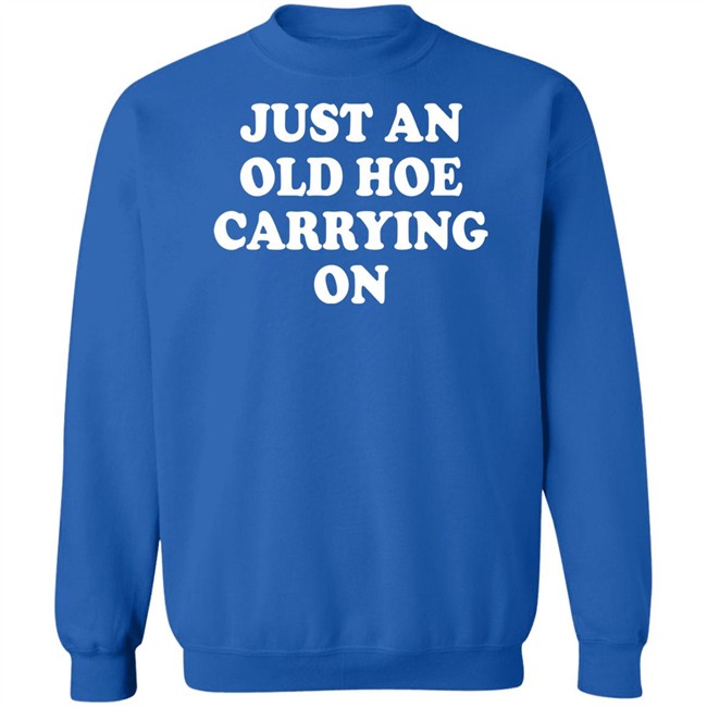 Just An Old Hoe Carrying On Shirt Just An Old Hoe Carrying On Shirt