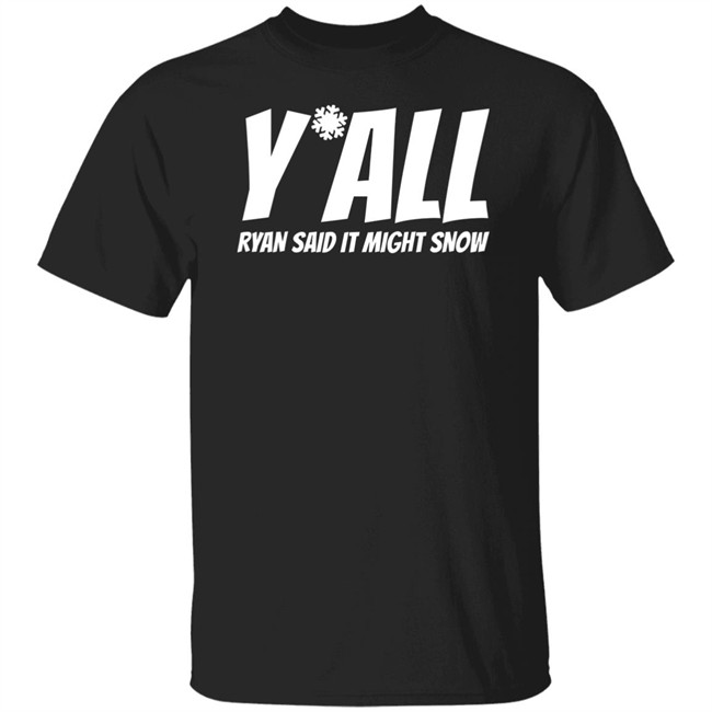 Ryan Hall, Y'all Ryan Said It Might Snow T Shirt Ryan Hall, Y'all Ryan Said It Might Snow T Shirt